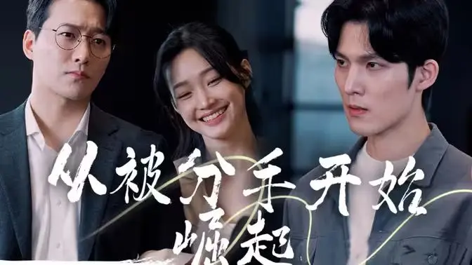 《从被分手开始崛起》：当爱情变成催化剂，看主角如何逆袭人生巅峰！